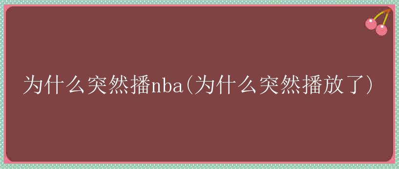 为什么突然播nba(为什么突然播放了)