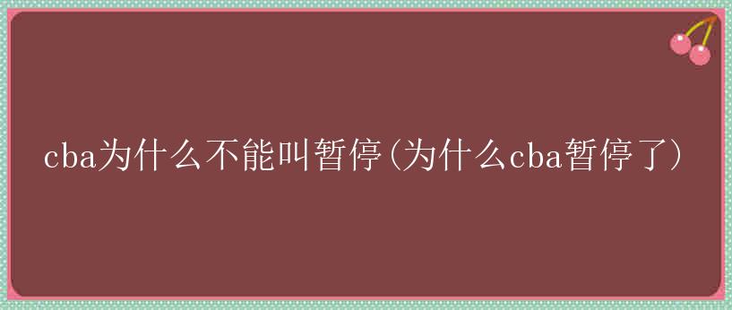 cba为什么不能叫暂停(为什么cba暂停了)