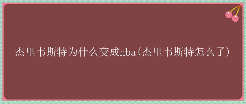 杰里韦斯特为什么变成nba(杰里韦斯特怎么了)