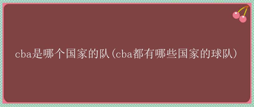 cba是哪个国家的队(cba都有哪些国家的球队)