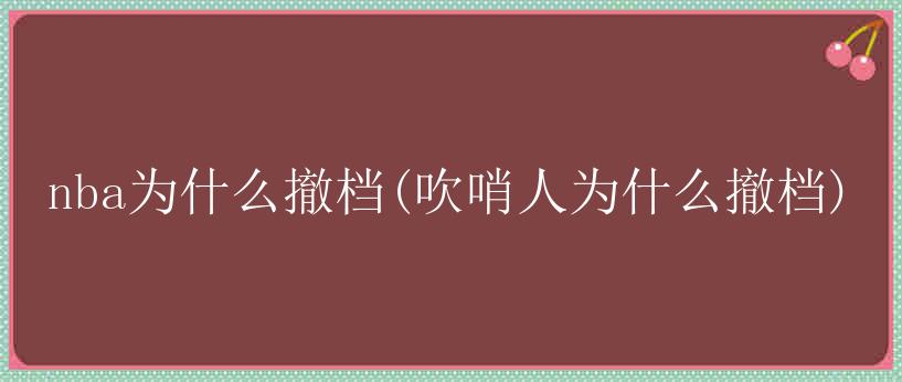 nba为什么撤档(吹哨人为什么撤档)