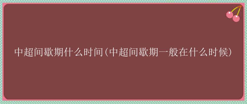 中超间歇期什么时间(中超间歇期一般在什么时候)