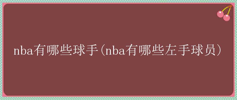 nba有哪些球手(nba有哪些左手球员)