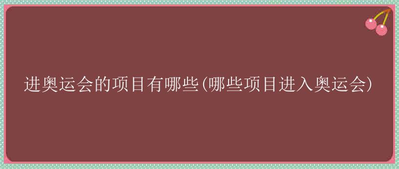 进奥运会的项目有哪些(哪些项目进入奥运会)