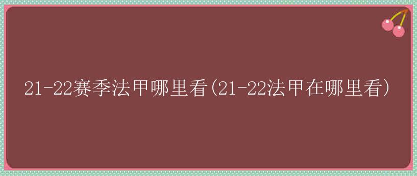 21-22赛季法甲哪里看(21-22法甲在哪里看)