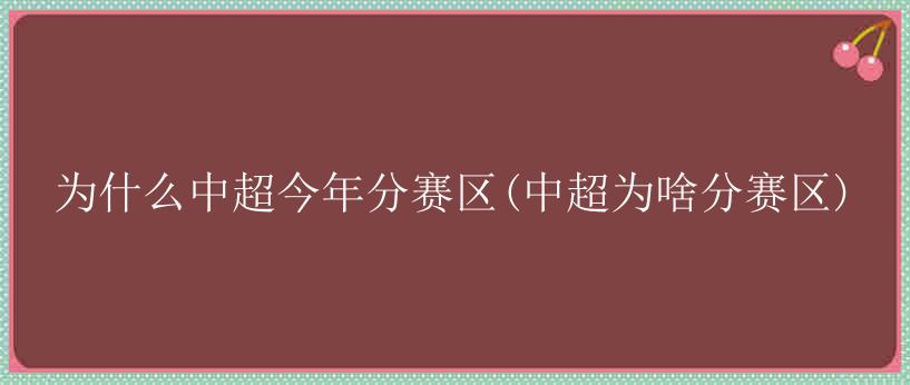 为什么中超今年分赛区(中超为啥分赛区)