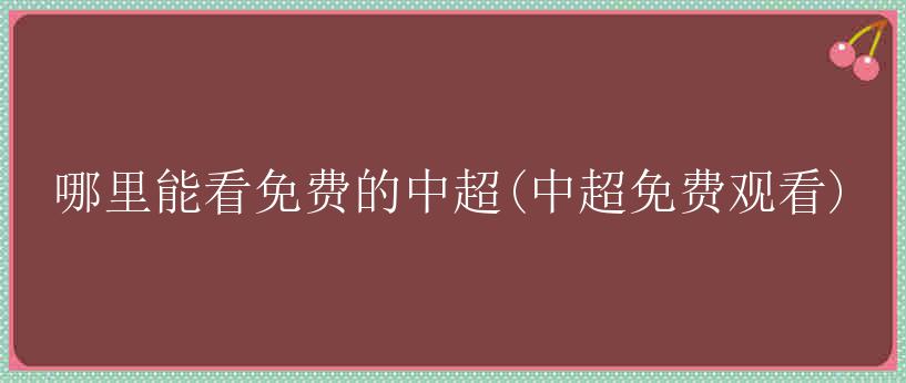 哪里能看免费的中超(中超免费观看)