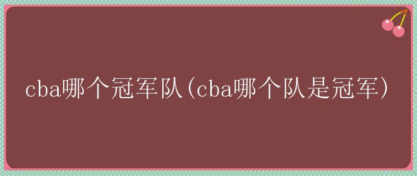 cba哪个冠军队(cba哪个队是冠军)