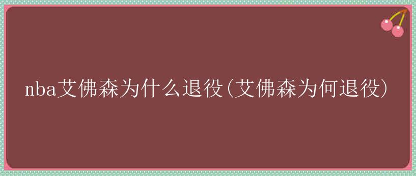 nba艾佛森为什么退役(艾佛森为何退役)