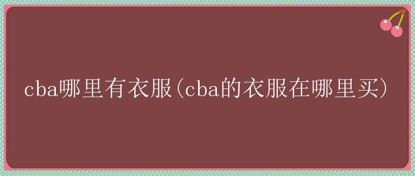 cba哪里有衣服(cba的衣服在哪里买)