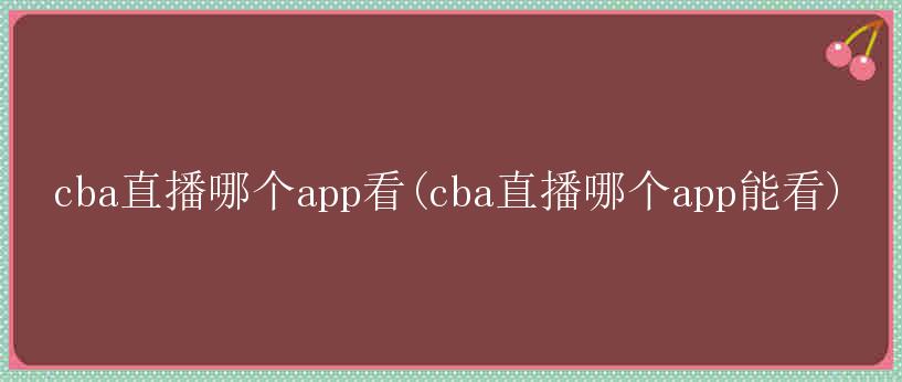 cba直播哪个app看(cba直播哪个app能看)