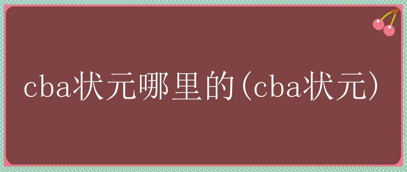 cba状元哪里的(cba状元)