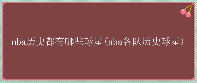 nba历史都有哪些球星(nba各队历史球星)