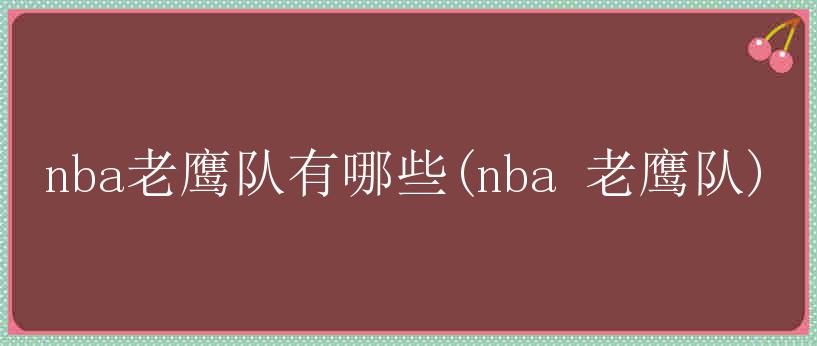 nba老鹰队有哪些(nba 老鹰队)