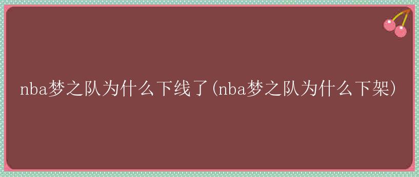 nba梦之队为什么下线了(nba梦之队为什么下架)