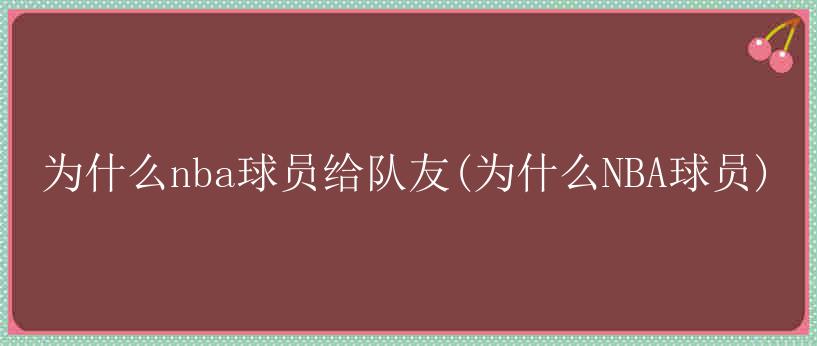 为什么nba球员给队友(为什么NBA球员)