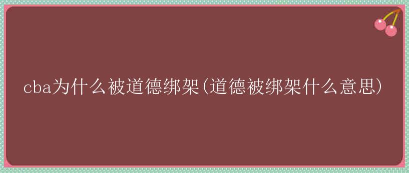 cba为什么被道德绑架(道德被绑架什么意思)