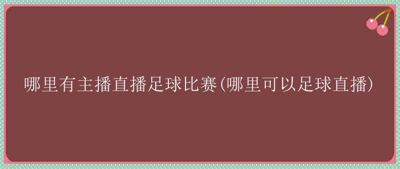 哪里有主播直播足球比赛(哪里可以足球直播)