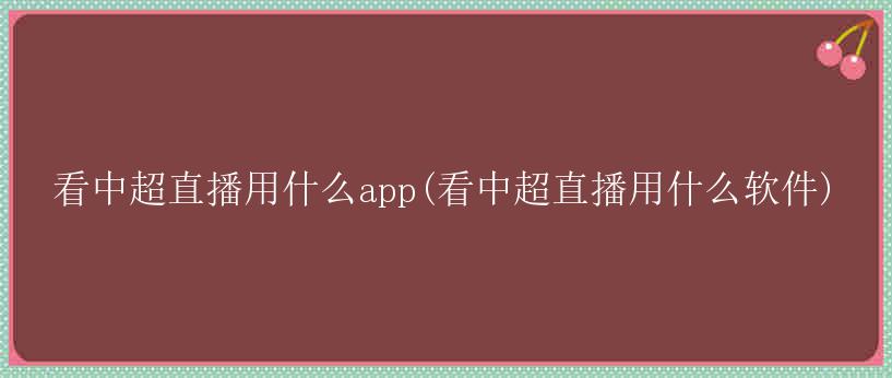 看中超直播用什么app(看中超直播用什么软件)