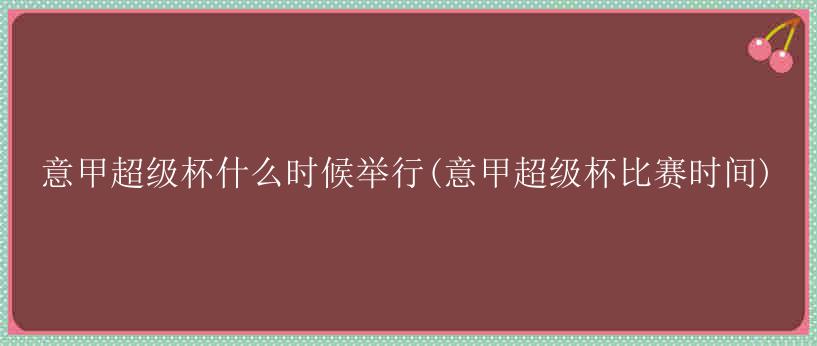 意甲超级杯什么时候举行(意甲超级杯比赛时间)