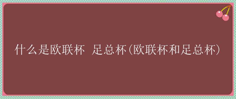 什么是欧联杯 足总杯(欧联杯和足总杯)