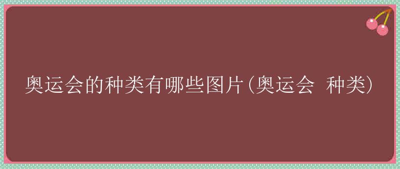 奥运会的种类有哪些图片(奥运会 种类)