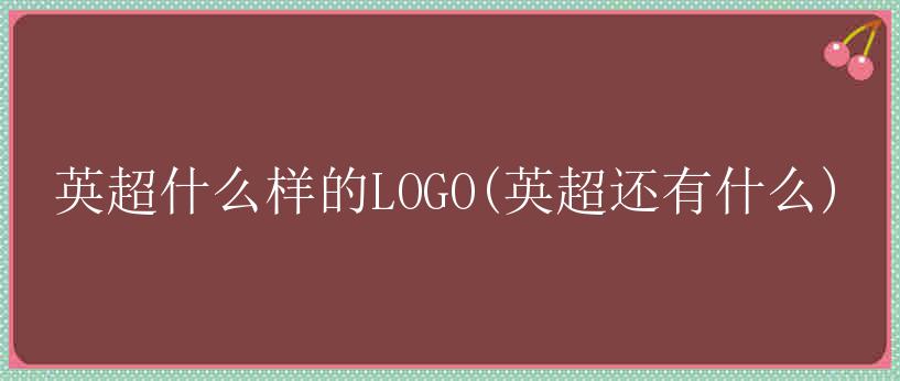 英超什么样的LOGO(英超还有什么)