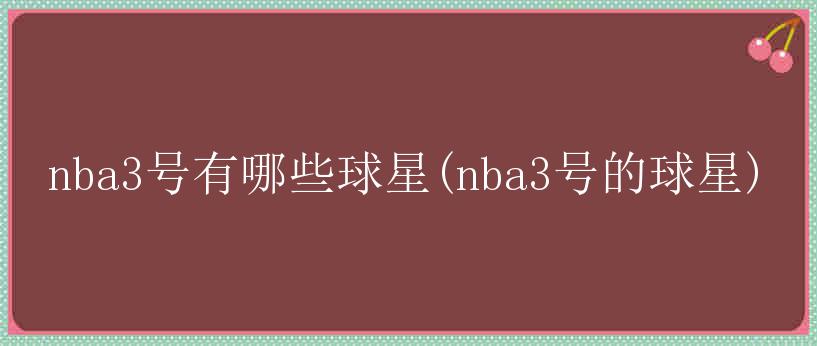 nba3号有哪些球星(nba3号的球星)