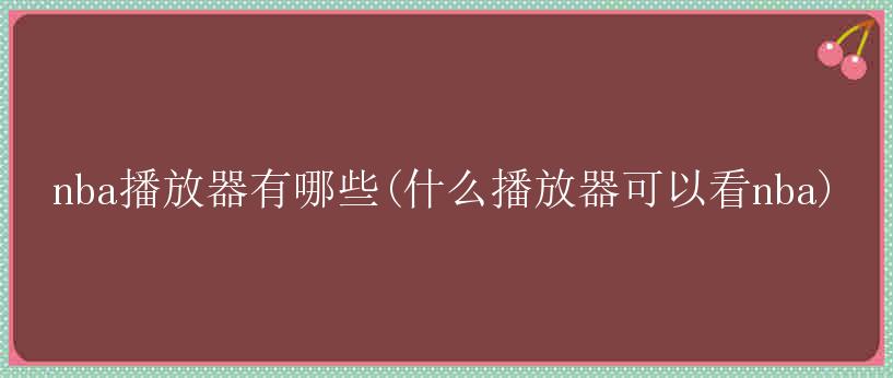 nba播放器有哪些(什么播放器可以看nba)