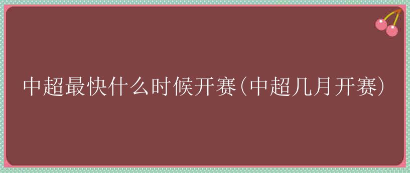 中超最快什么时候开赛(中超几月开赛)