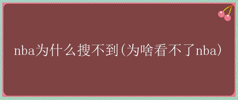 nba为什么搜不到(为啥看不了nba)