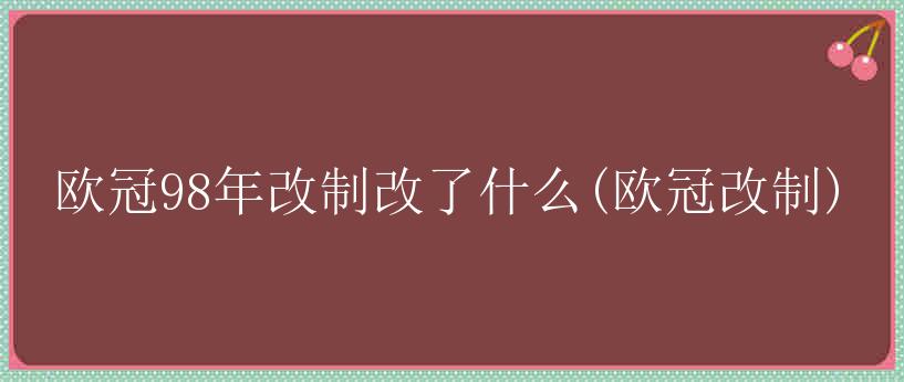 欧冠98年改制改了什么(欧冠改制)