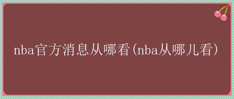 nba官方消息从哪看(nba从哪儿看)