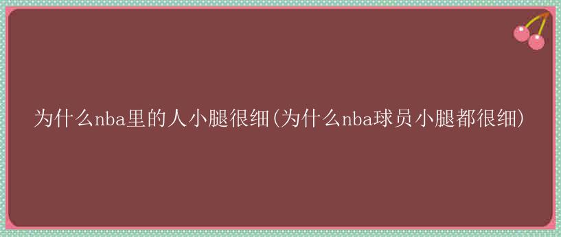 为什么nba里的人小腿很细(为什么nba球员小腿都很细)