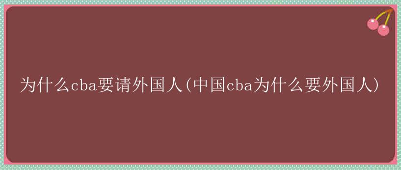 为什么cba要请外国人(中国cba为什么要外国人)