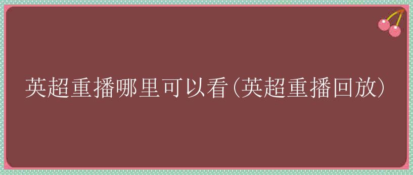 英超重播哪里可以看(英超重播回放)