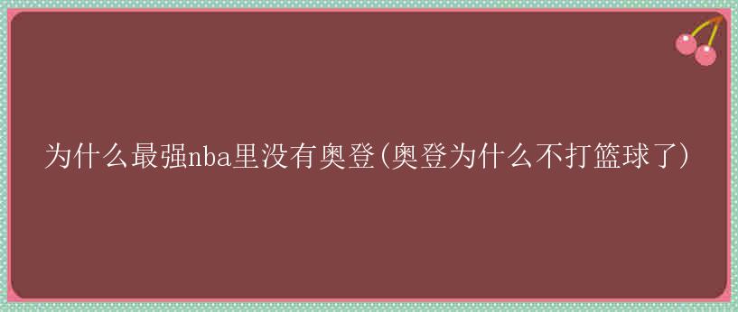 为什么最强nba里没有奥登(奥登为什么不打篮球了)