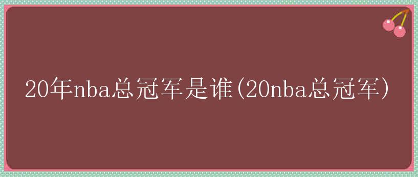 20年nba总冠军是谁(20nba总冠军)