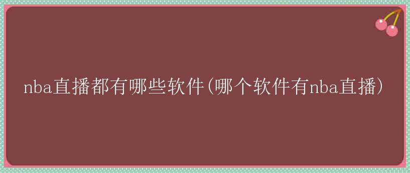 nba直播都有哪些软件(哪个软件有nba直播)