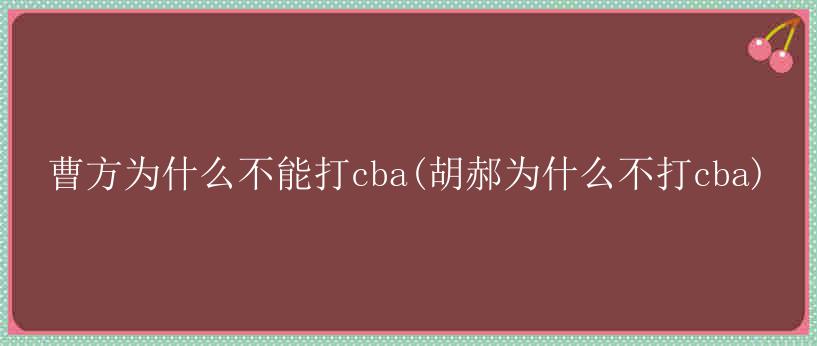 曹方为什么不能打cba(胡郝为什么不打cba)