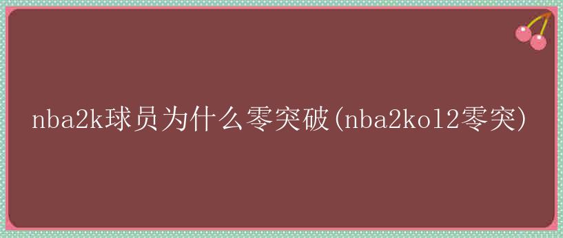 nba2k球员为什么零突破(nba2kol2零突)