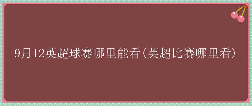 9月12英超球赛哪里能看(英超比赛哪里看)