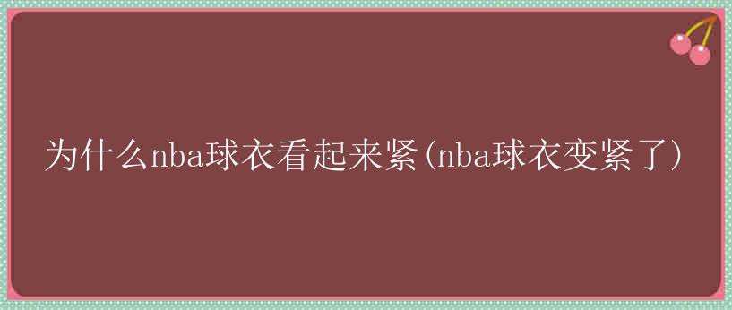 为什么nba球衣看起来紧(nba球衣变紧了)