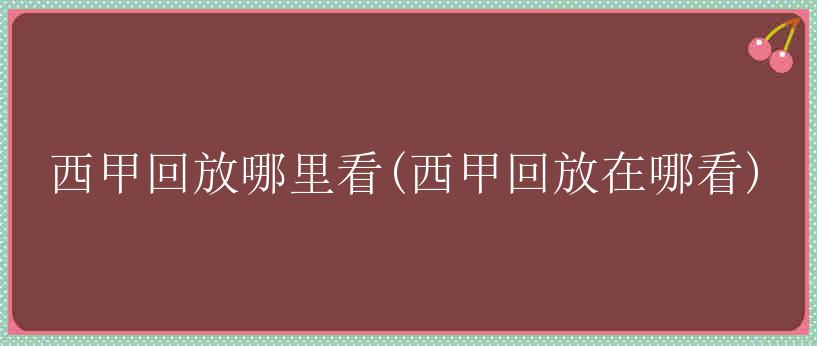 西甲回放哪里看(西甲回放在哪看)