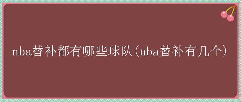 nba替补都有哪些球队(nba替补有几个)