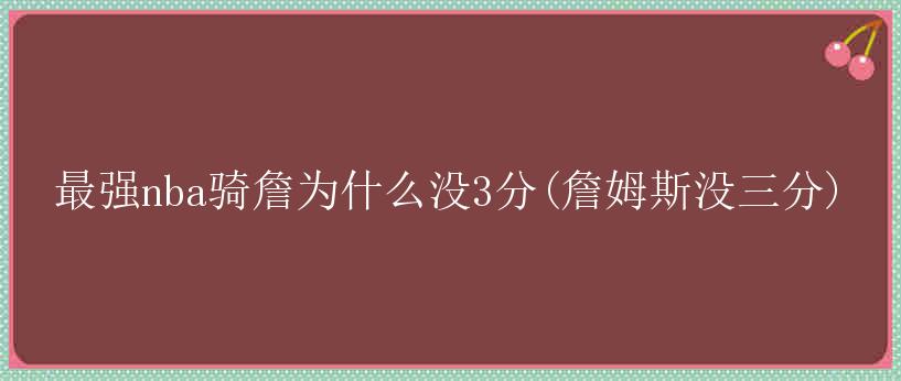 最强nba骑詹为什么没3分(詹姆斯没三分)