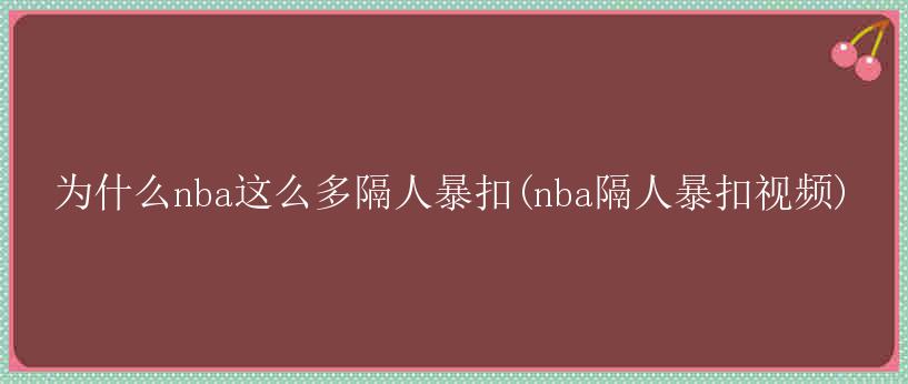 为什么nba这么多隔人暴扣(nba隔人暴扣视频)