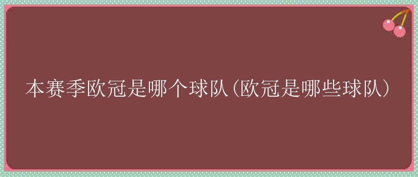 本赛季欧冠是哪个球队(欧冠是哪些球队)