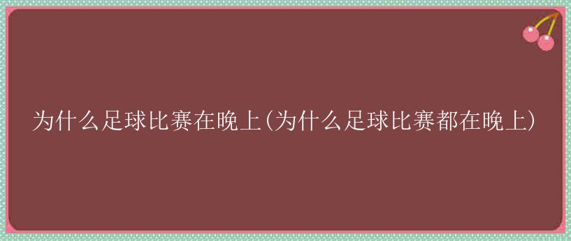 为什么足球比赛在晚上(为什么足球比赛都在晚上)