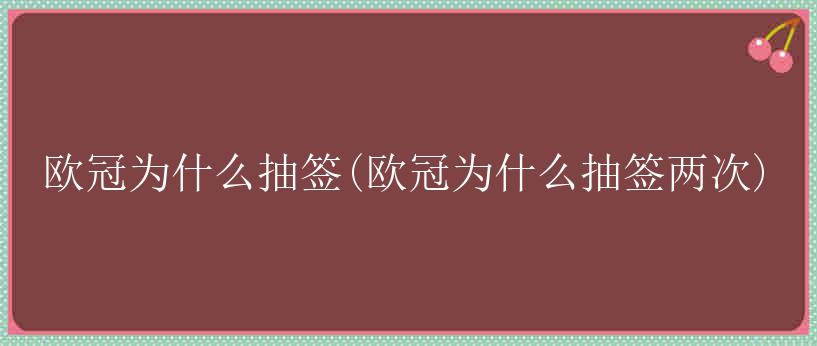 欧冠为什么抽签(欧冠为什么抽签两次)